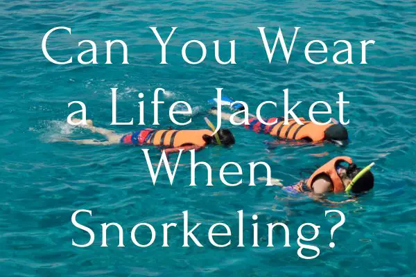 Can you wear a life jacket when snorkeling