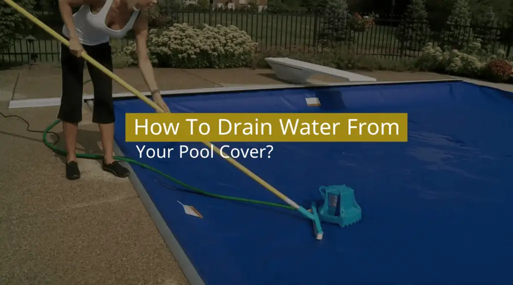 How To Drain Water From Your Pool Cover? - Swimmerix