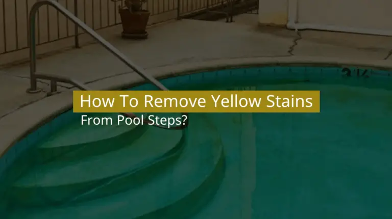 How To Remove Yellow Stains From Pool Steps? (Easy Steps)