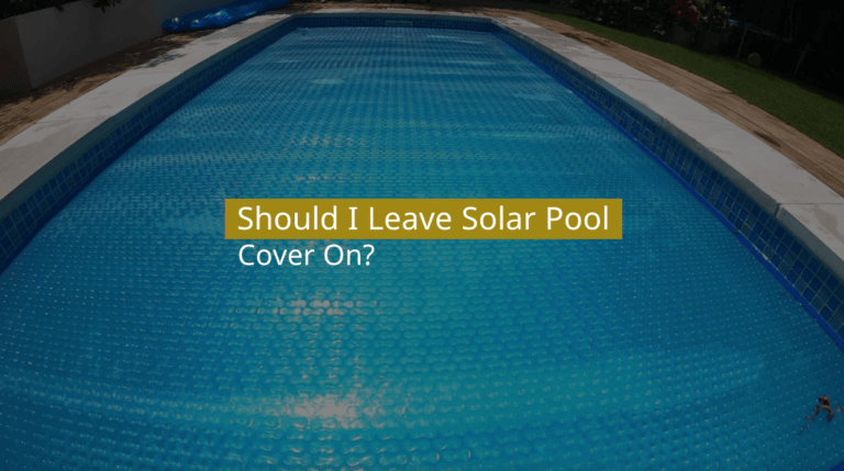 Should I Leave Solar Pool Cover On?