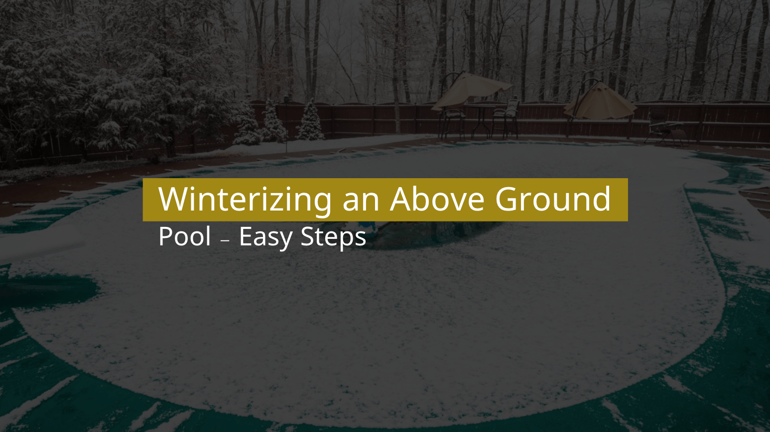 Winterizing an Above Ground Pool - Easy Steps