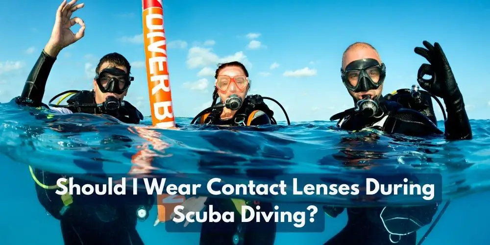 Should I Wear Contact Lenses During Scuba Diving