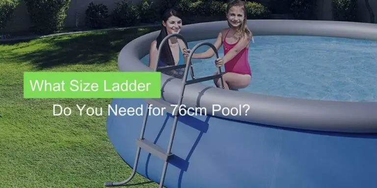 What Size Ladder Do You Need for 76cm Pool?