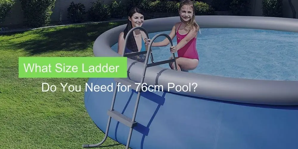 What Size Ladder Do You Need for 76cm Pool?