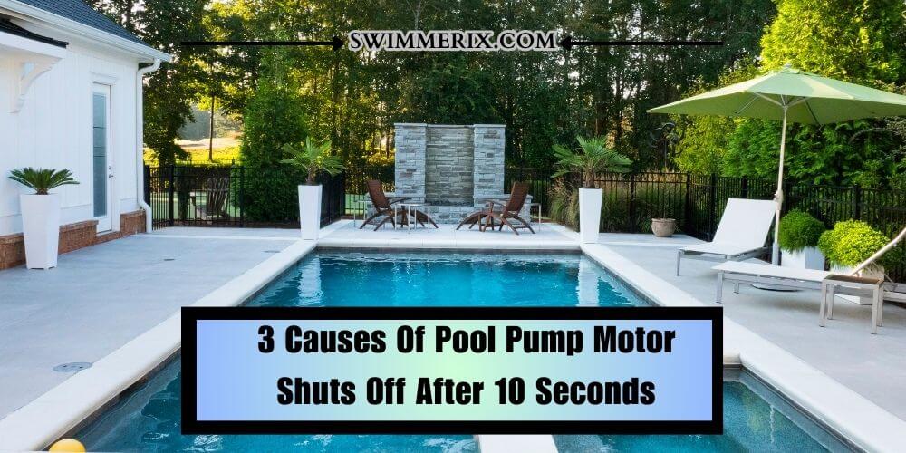 3 Causes Of Pool Pump Motor Shuts Off After 10 Seconds