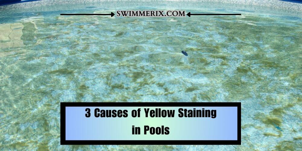 3 Causes of Yellow Staining in Pools