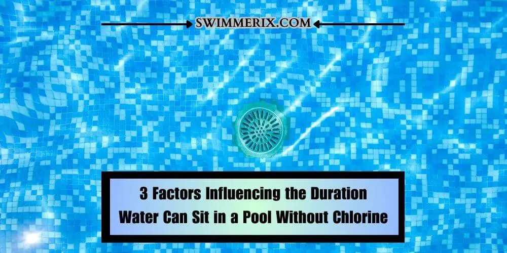 3 Factors Influencing the Duration Water Can Sit in a Pool Without Chlorine