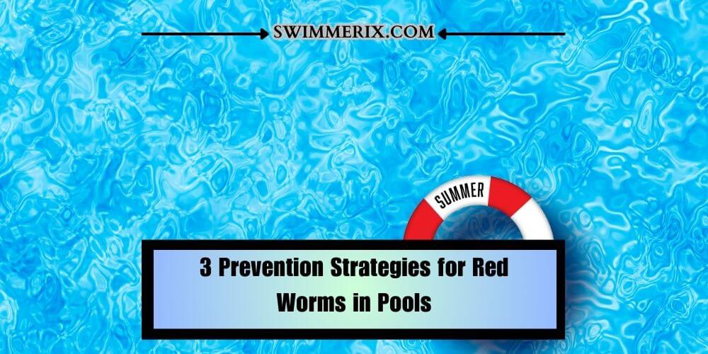 3 Prevention Strategies for Red Worms in Pools