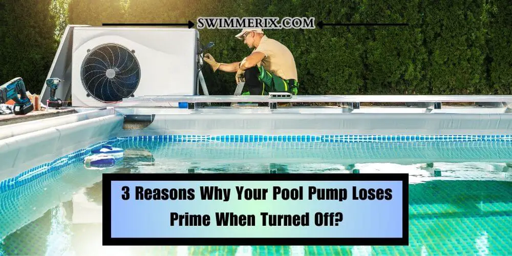 3 Reasons Why Your Pool Pump Loses Prime When Turned Off?