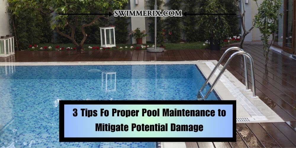 3 Tips Fo Proper Pool Maintenance to Mitigate Potential Damage