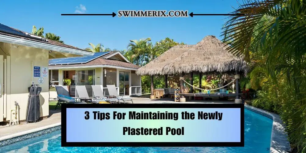 3 Tips For Maintaining the Newly Plastered Pool