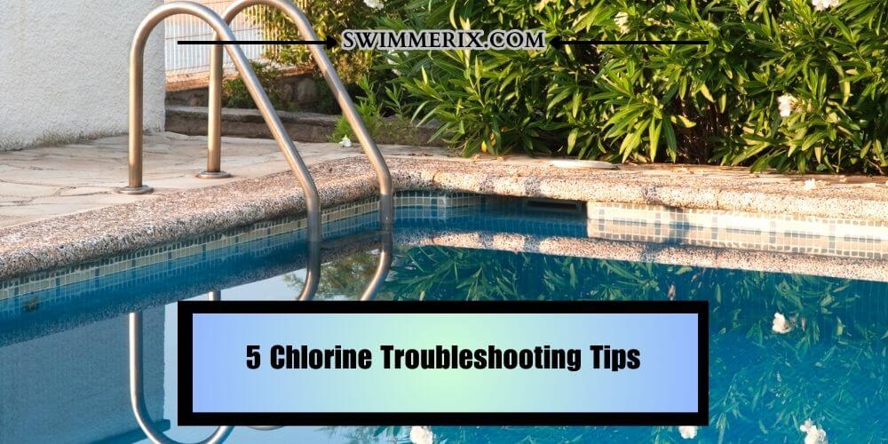 5 Chlorine Troubleshooting Tips