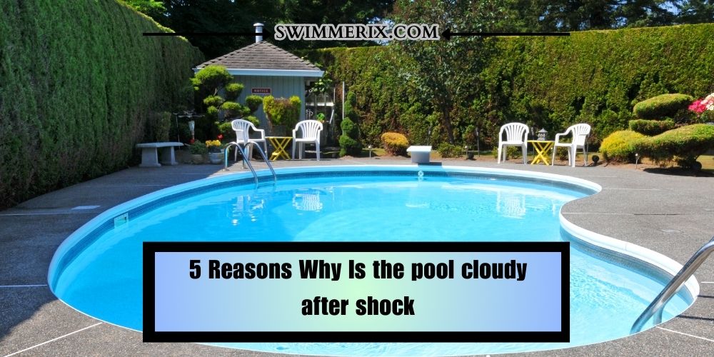 5 Reasons Why Is the pool cloudy after shock