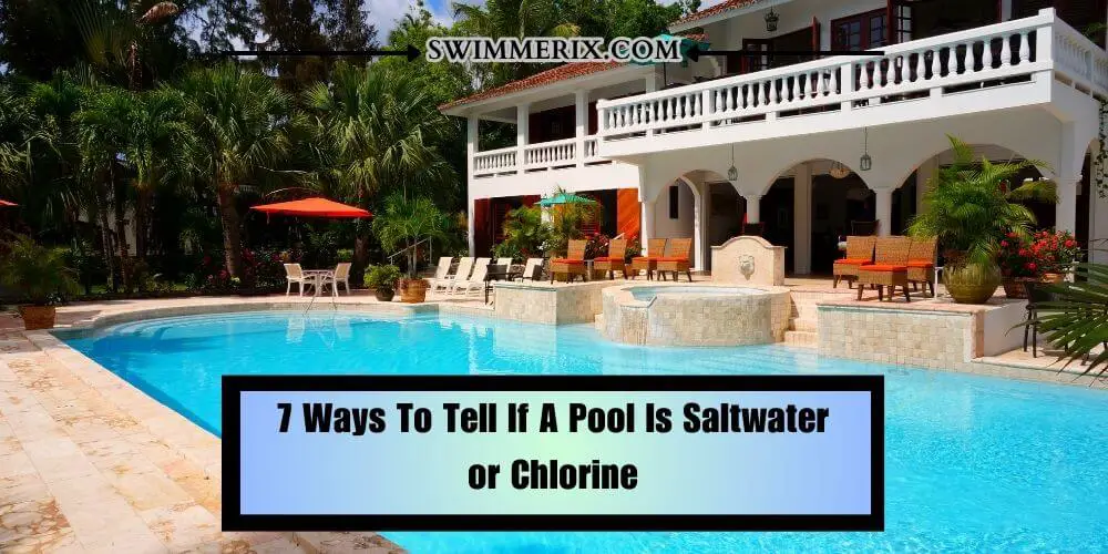 7 Ways To Tell If A Pool Is Saltwater or Chlorine