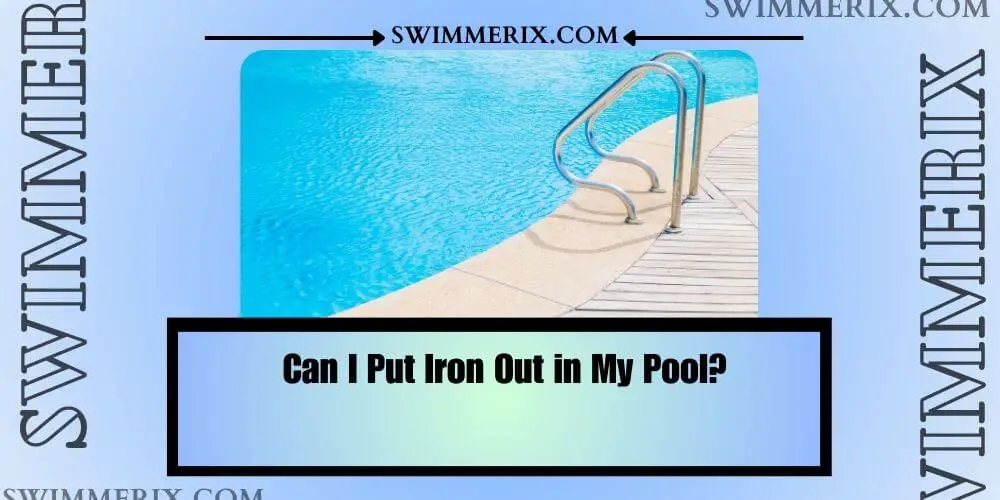 Can I Put Iron Out in My Pool