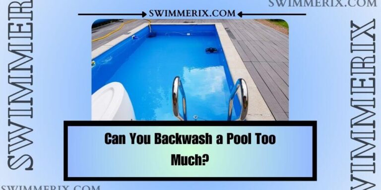 Can You Backwash a Pool Too Much?