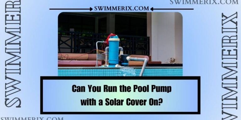 Can You Run the Pool Pump with a Solar Cover On?