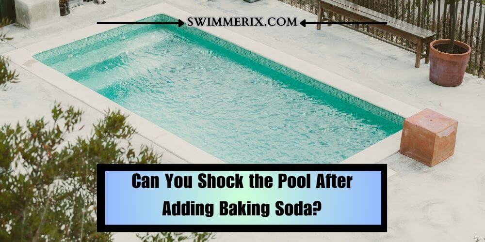 Can You Shock the Pool After Adding Baking Soda?