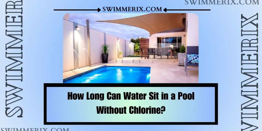 How-Long-Can-Water-Sit-in-a-Pool-Without-Chlorine