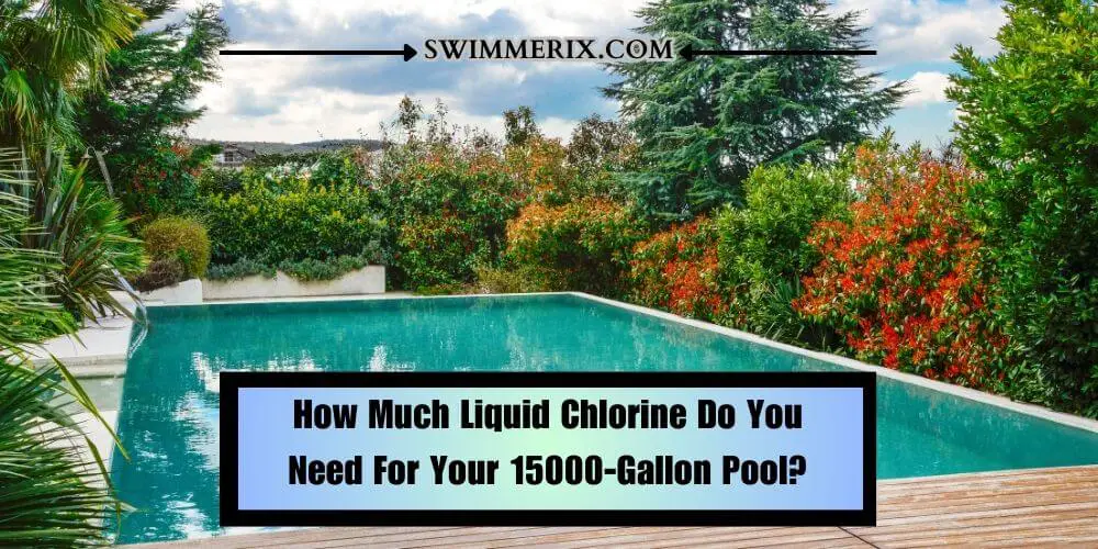 How Much Liquid Chlorine Do You Need For Your 15000-Gallon Pool?