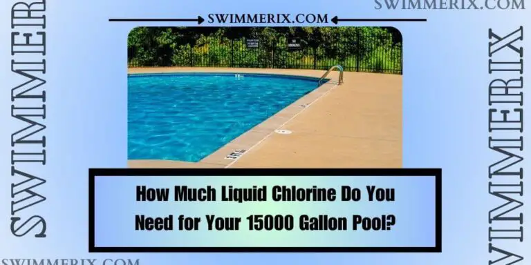 How Much Liquid Chlorine Do You Need for Your 15000 Gallon Pool?