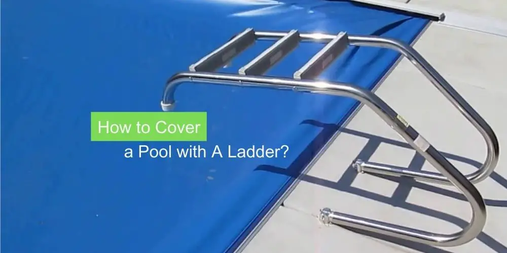 How to Cover a Pool with A Ladder?