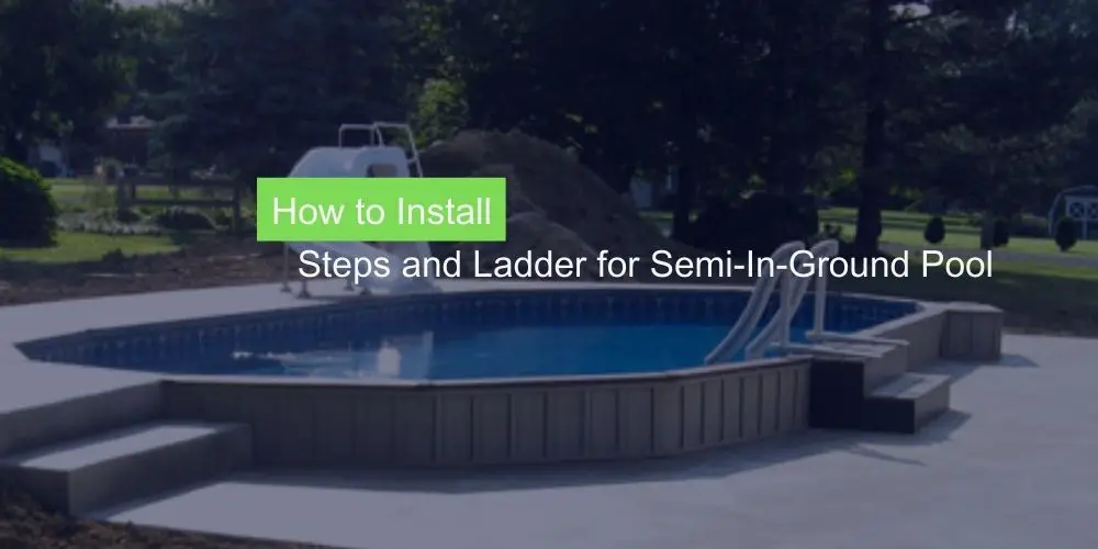 How to Install Steps and Ladder for Semi-In-Ground Pool