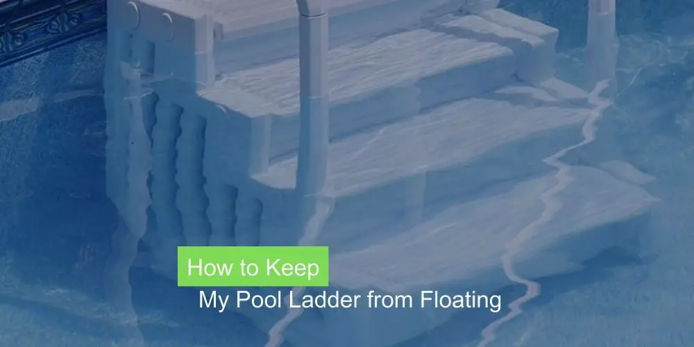How to Keep My Pool Ladder from Floating