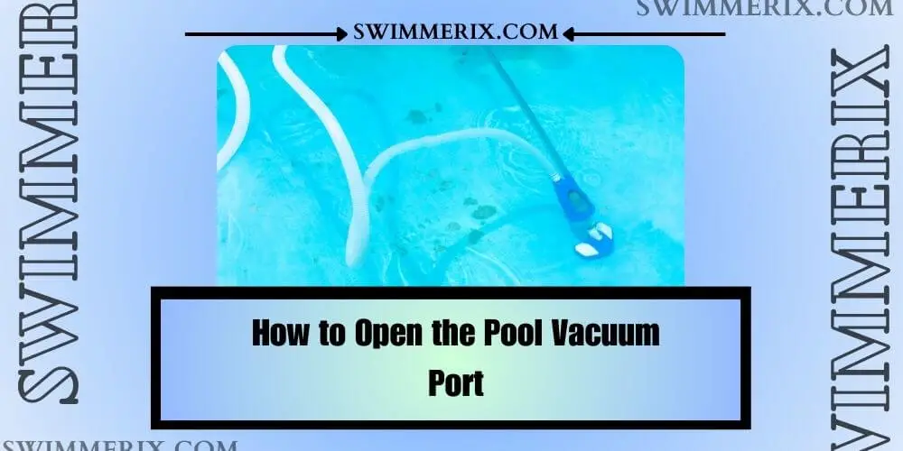 How to Open the Pool Vacuum Port