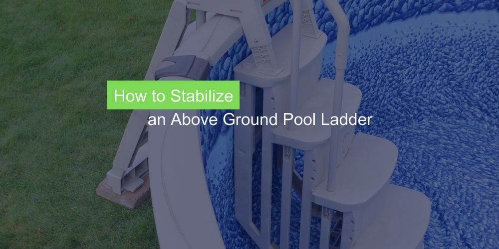 How to Stabilize an Above Ground Pool Ladder