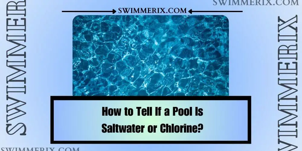 How to Tell If a Pool Is Saltwater or Chlorine?