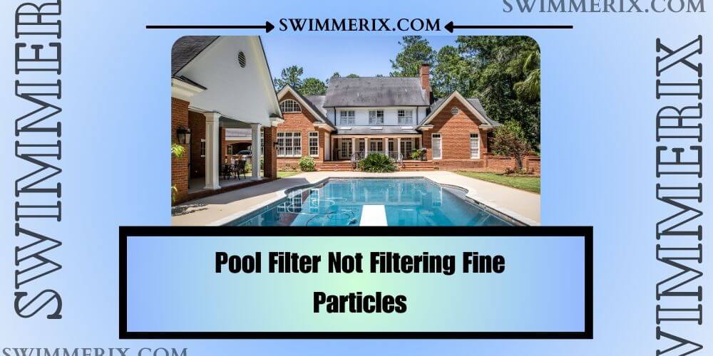 Pool Filter Not Filtering Fine Particles