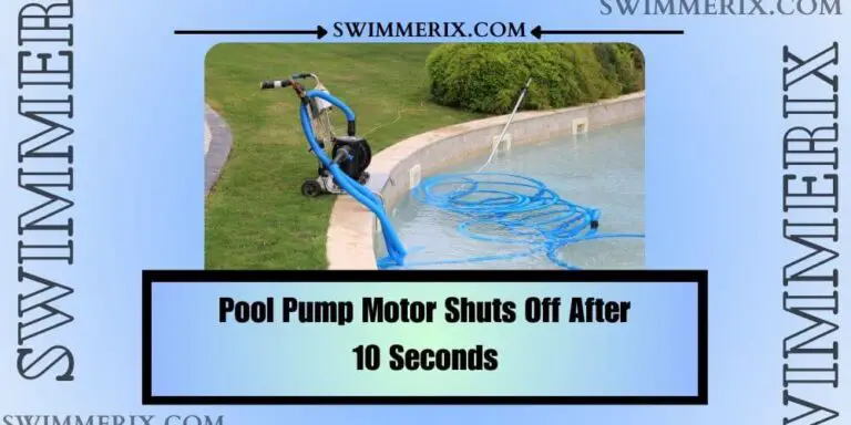 Pool Pump Motor Shuts Off After 10 Seconds: Causes and Tips