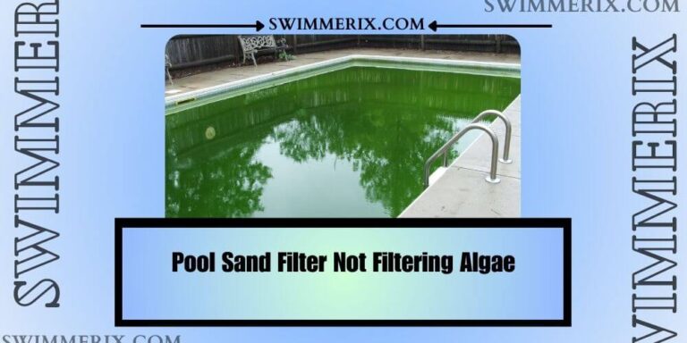 Pool Sand Filter Not Filtering Algae: Troubleshooting & Prevention