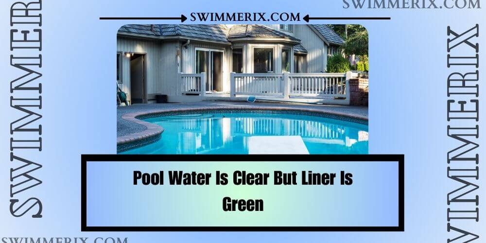 Pool-Water-Is-Clear-But-Liner-Is-Green