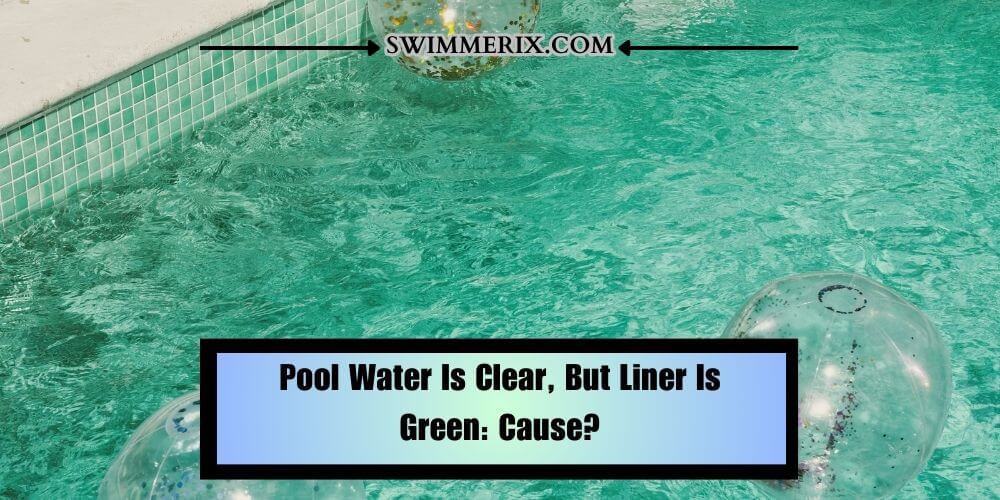 Pool Water Is Clear, But Liner Is Green: Cause?