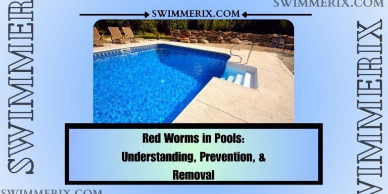 Red Worms in Pools: Understanding, Prevention, & Removal