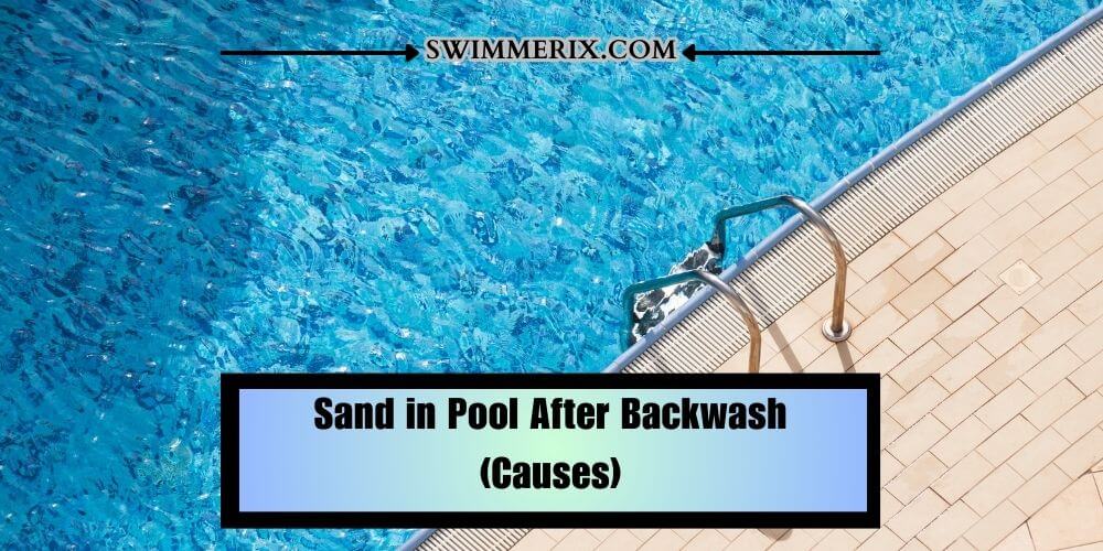 Sand-in-Pool-After-Backwash-Causes