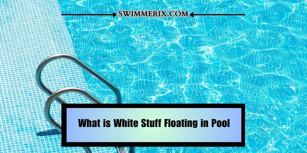 What is White Stuff Floating in Pool