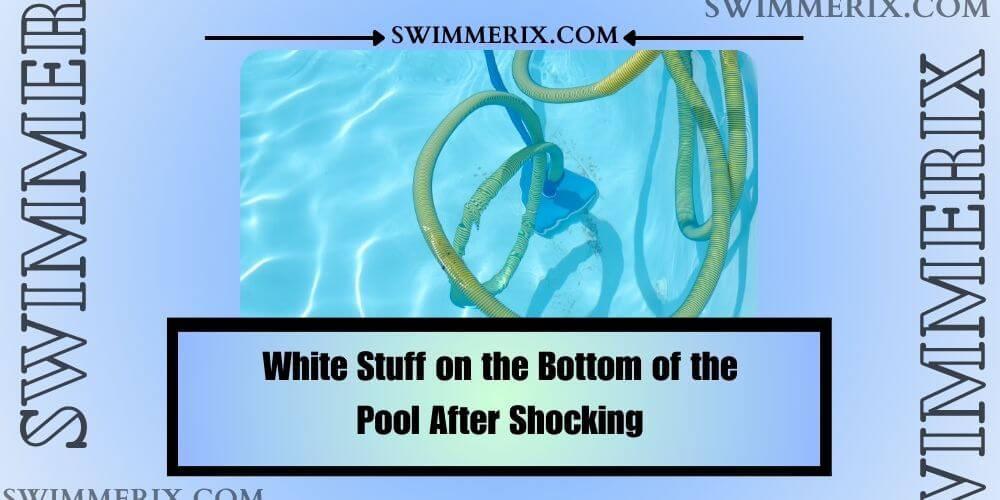 White-Stuff-on-the-Bottom-of-the-Pool-After-Shocking