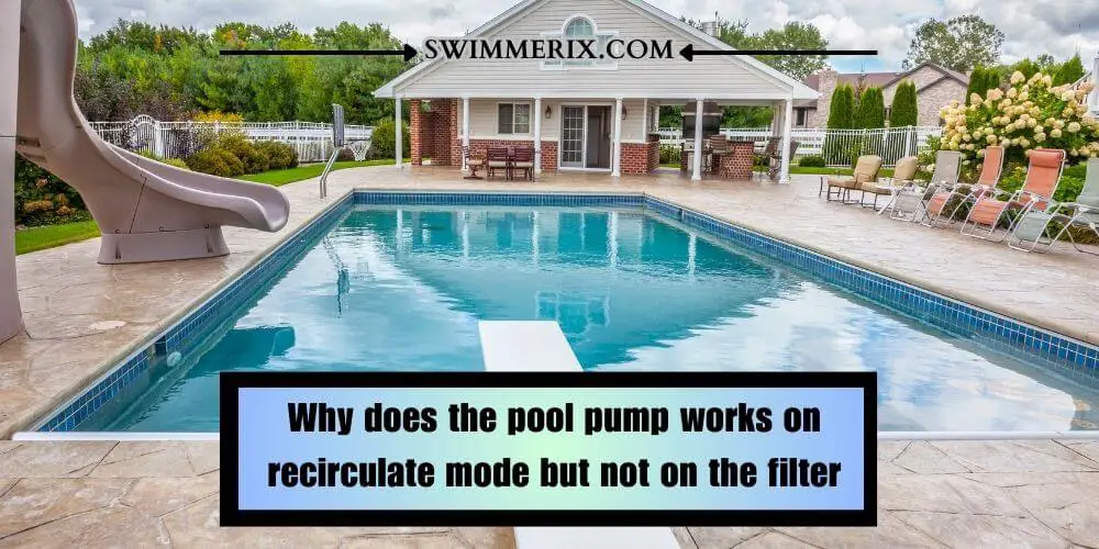 Why does the pool pump works on recirculate mode but not on the filter