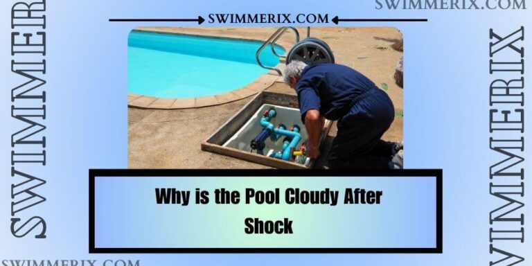 Why is the Pool Cloudy After Shock: 5 Reasons, 7 Prevention Tips